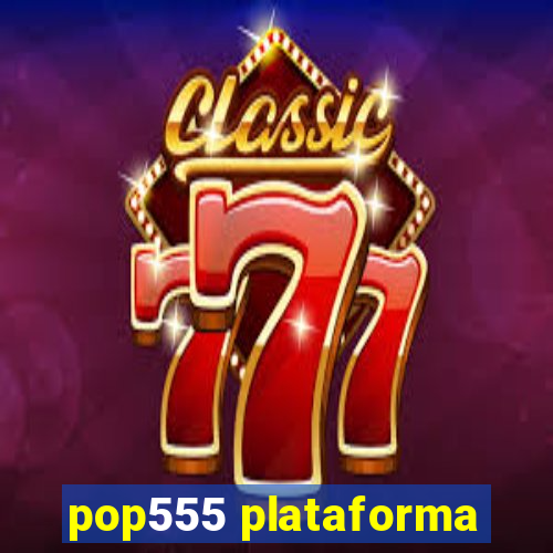 pop555 plataforma